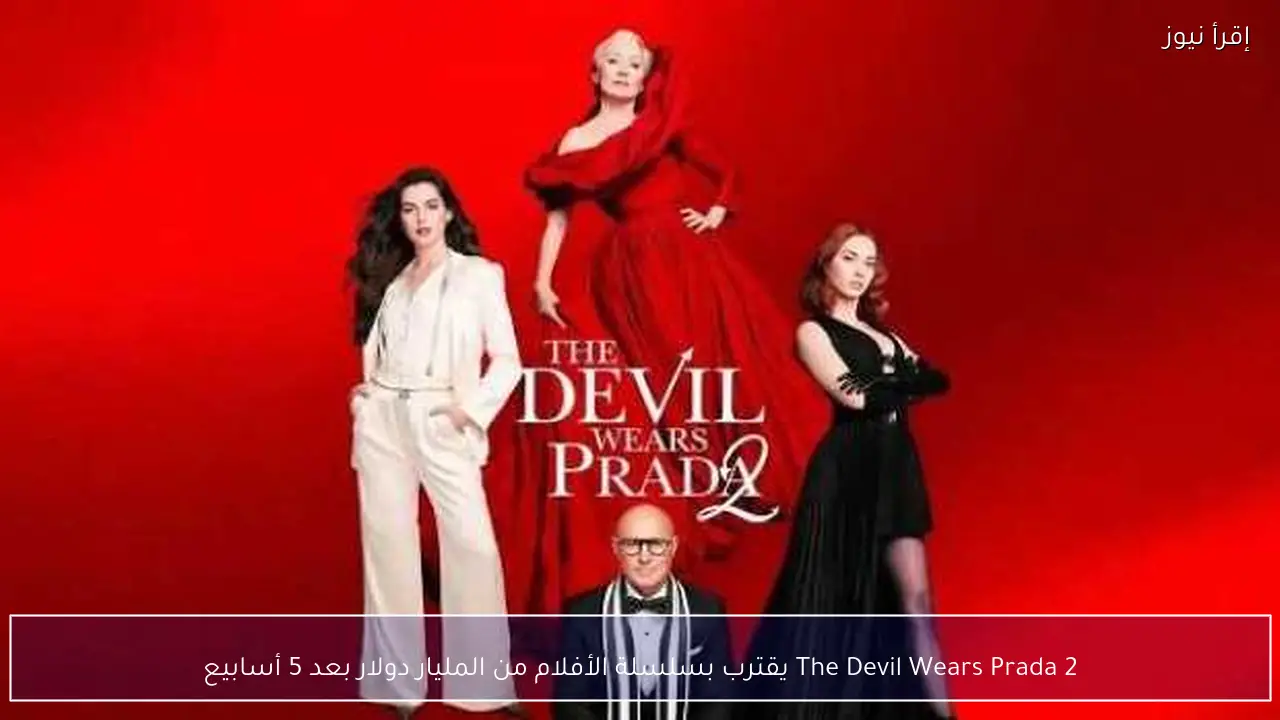 The Devil Wears Prada 2 يقترب بسلسلة الأفلام من المليار دولار بعد 5 أسابيع