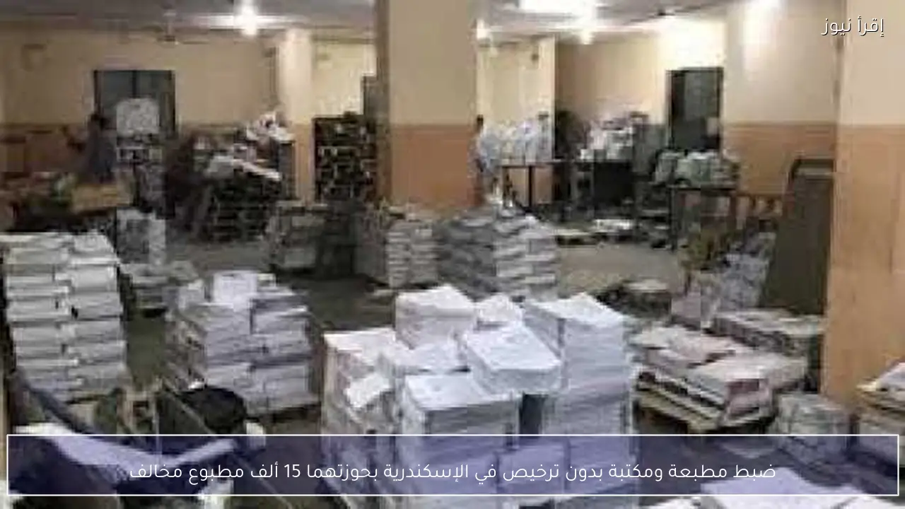 ضبط مطبعة ومكتبة بدون ترخيص في الإسكندرية بحوزتهما 15 ألف مطبوع مخالف