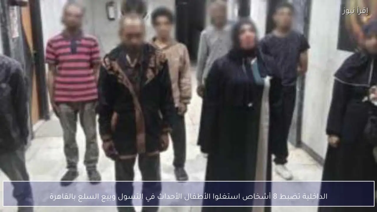 الداخلية تضبط 8 أشخاص استغلوا الأطفال الأحداث في التسول وبيع السلع بالقاهرة