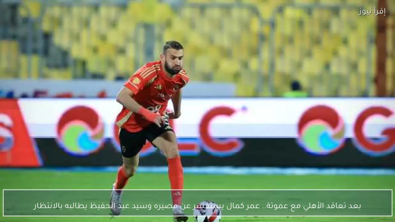 بعد تعاقد الأهلي مع عموتة.. عمر كمال يستفسر عن مصيره وسيد عبد الحفيظ يطالبه بالانتظار