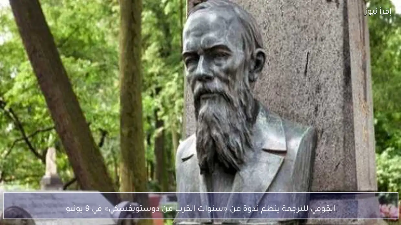 القومي للترجمة ينظم ندوة عن «سنوات القرب من دوستويفسكي» في 9 يونيو