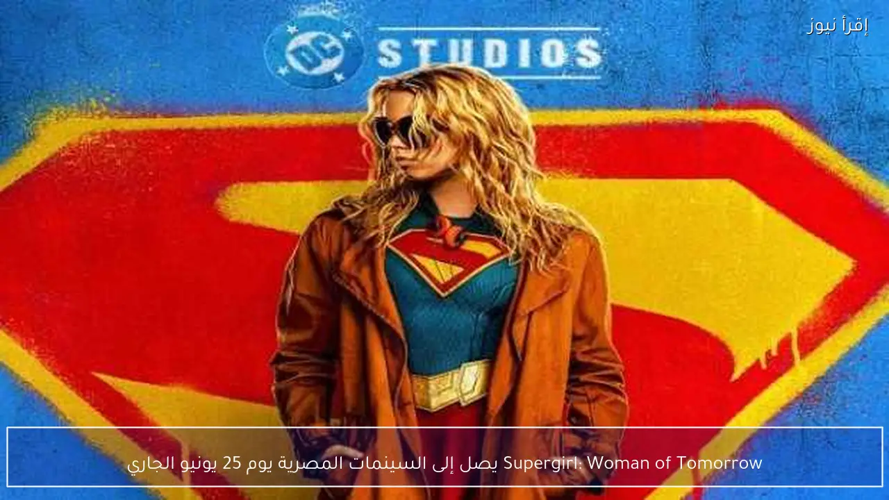 Supergirl: Woman of Tomorrow يصل إلى السينمات المصرية يوم 25 يونيو الجاري