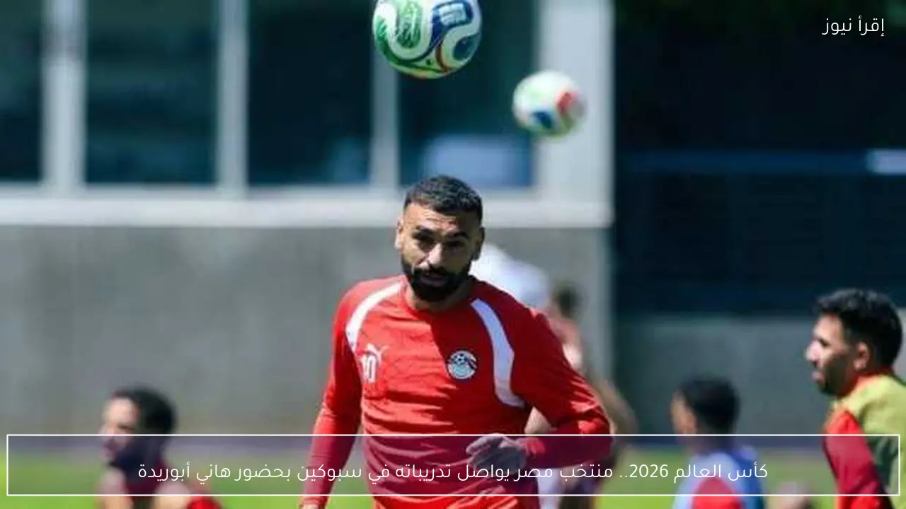 كأس العالم 2026.. منتخب مصر يواصل تدريباته في سبوكين بحضور هاني أبوريدة