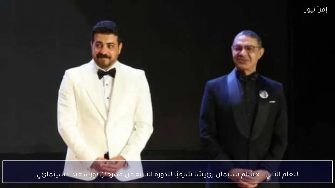 للعام الثاني.. هشام سليمان رئيسًا شرفيًا للدورة الثانية من مهرجان بورسعيد السينمائي