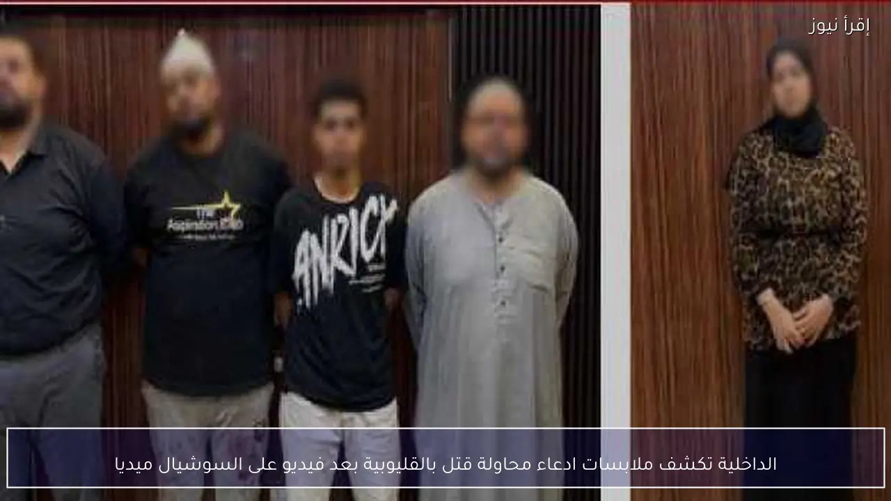 الداخلية تكشف ملابسات ادعاء محاولة قتل بالقليوبية بعد فيديو على السوشيال ميديا