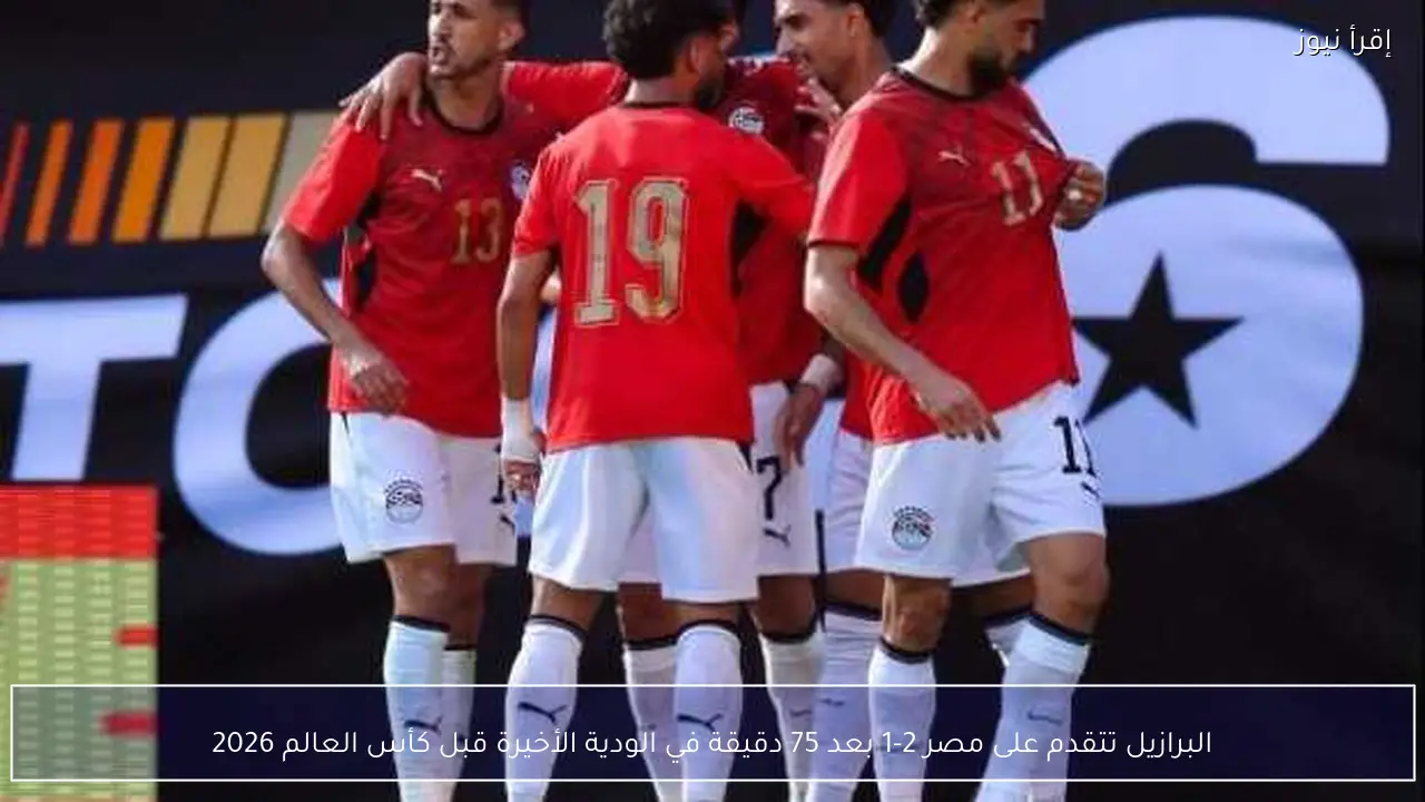 البرازيل تتقدم على مصر 2-1 بعد 75 دقيقة في الودية الأخيرة قبل كأس العالم 2026