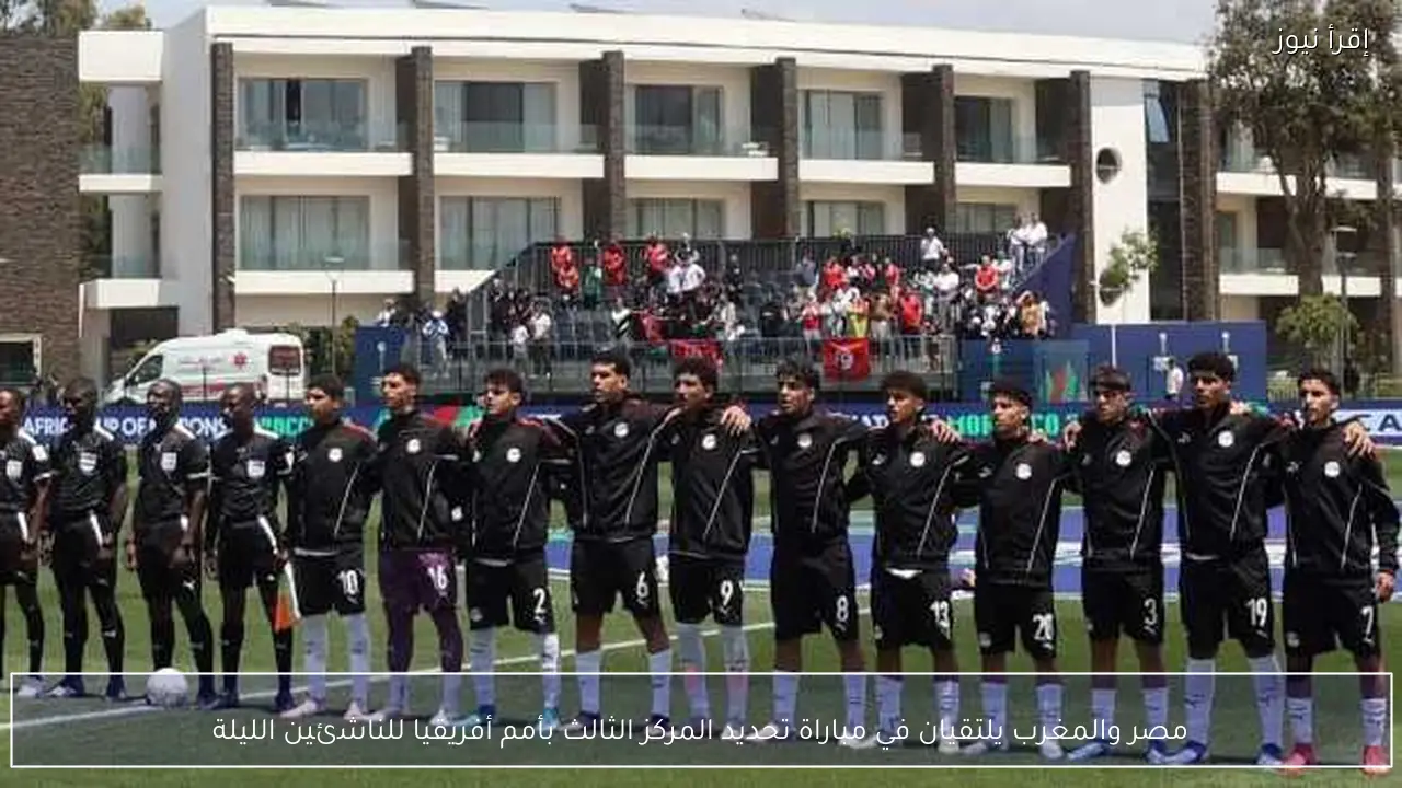 مصر والمغرب يلتقيان في مباراة تحديد المركز الثالث بأمم أفريقيا للناشئين الليلة
