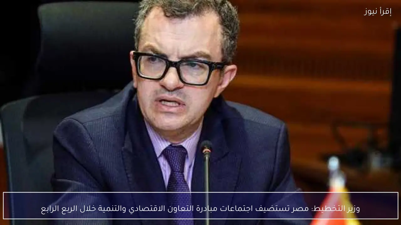 وزير التخطيط: مصر تستضيف اجتماعات مبادرة التعاون الاقتصادي والتنمية خلال الربع الرابع